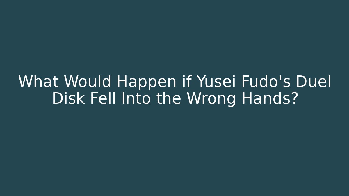 What Would Happen if Yusei Fudo's Duel Disk Fell Into the Wrong Hands?
