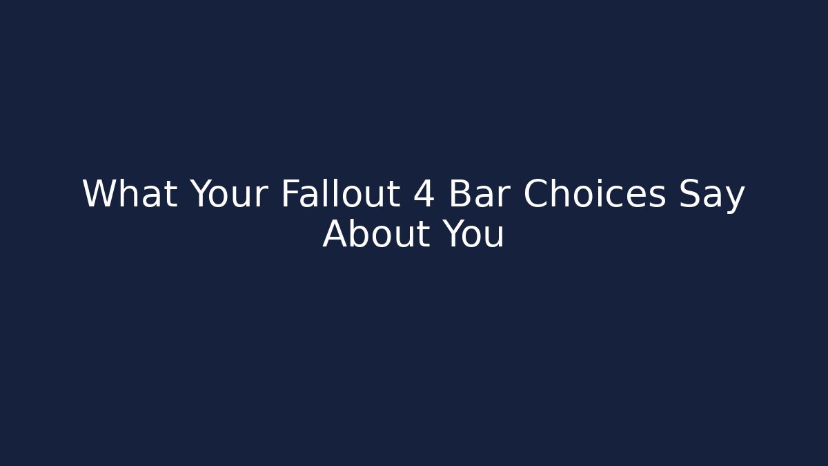What Your Fallout 4 Bar Choices Say About You