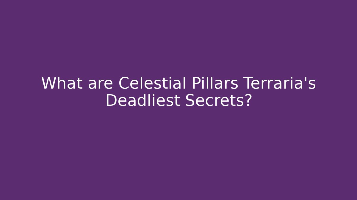 What are Celestial Pillars Terraria's Deadliest Secrets?
