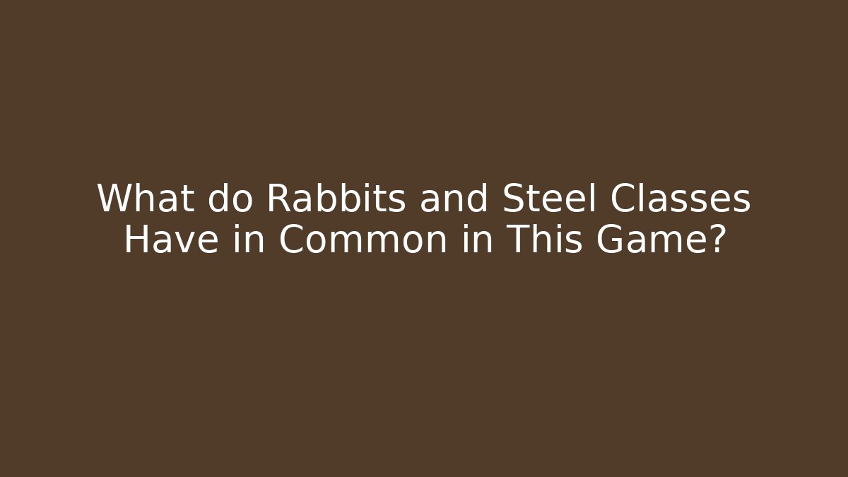 What do Rabbits and Steel Classes Have in Common in This Game?