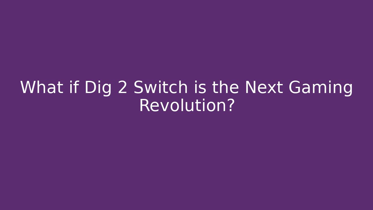 What if Dig 2 Switch is the Next Gaming Revolution?