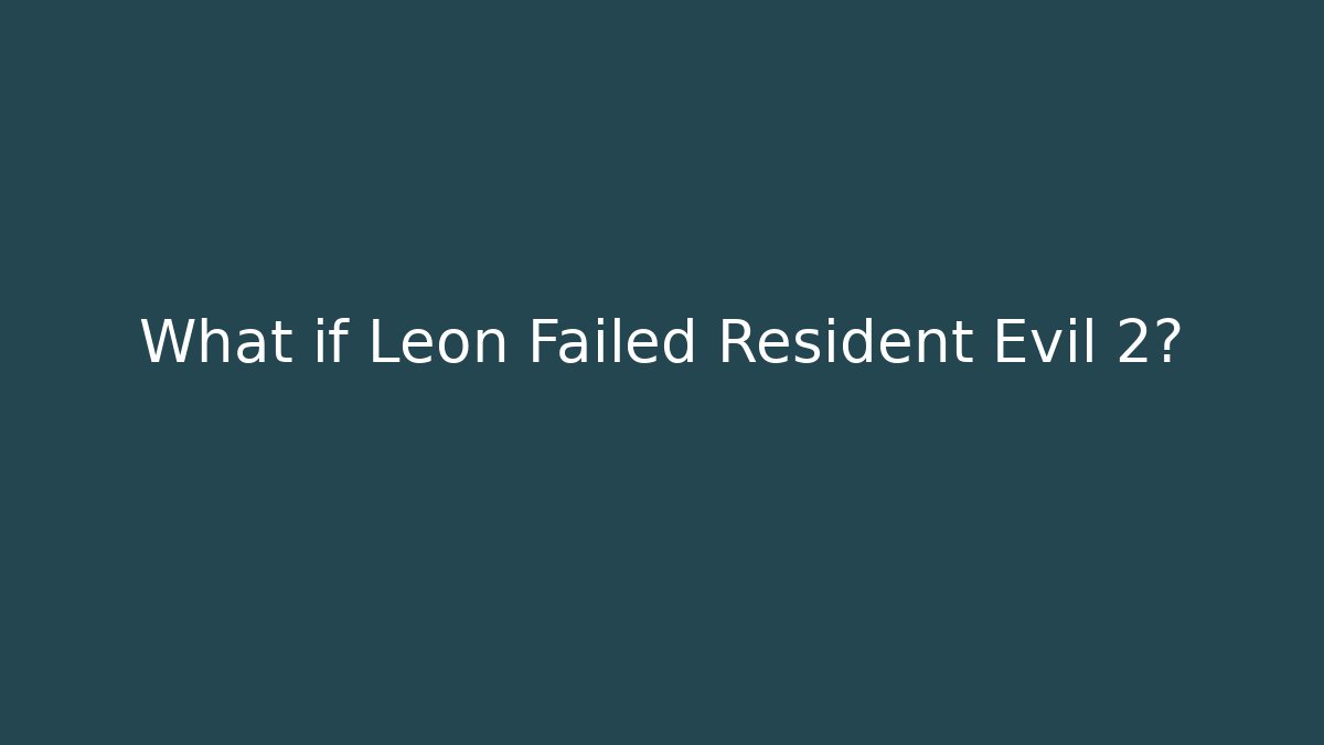 What if Leon Failed Resident Evil 2? - Sports History Weekly