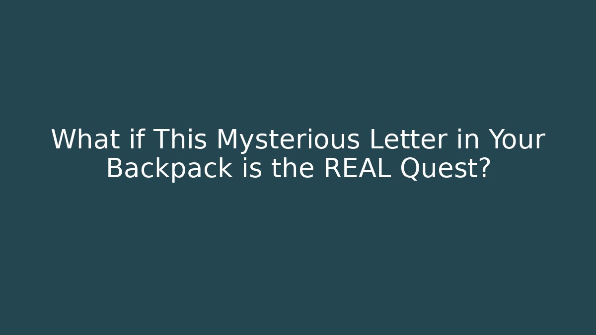 What if This Mysterious Letter in Your Backpack is the REAL Quest?
