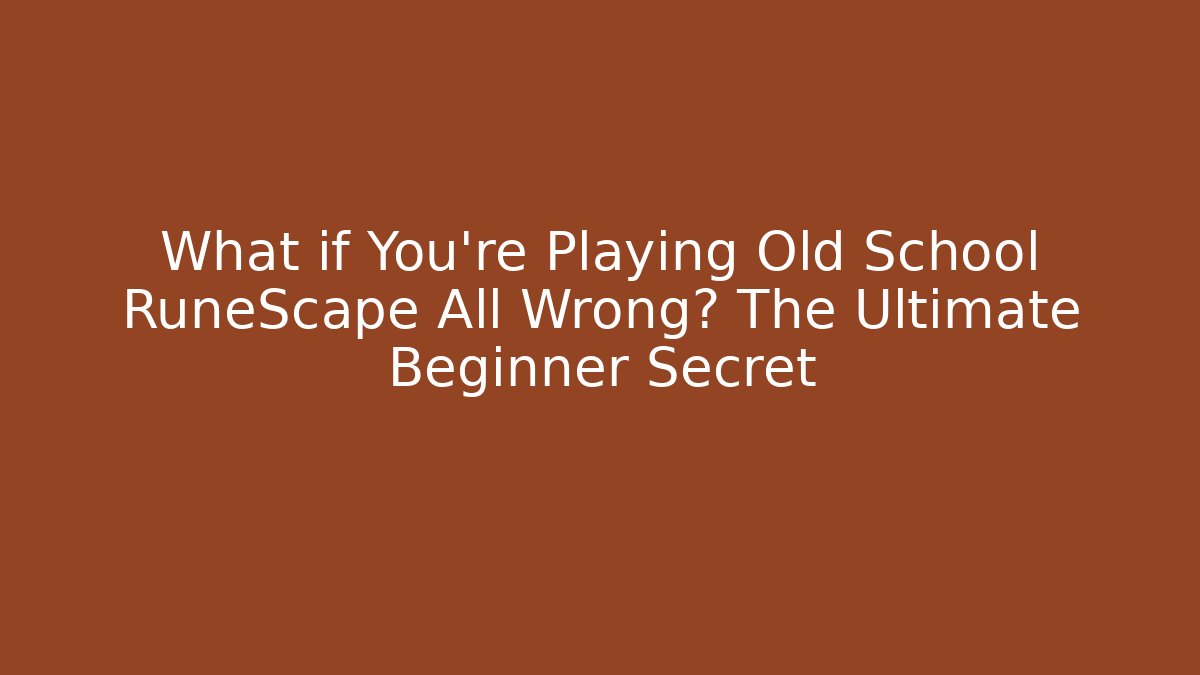 What if You're Playing Old School RuneScape All Wrong? The Ultimate Beginner Secret