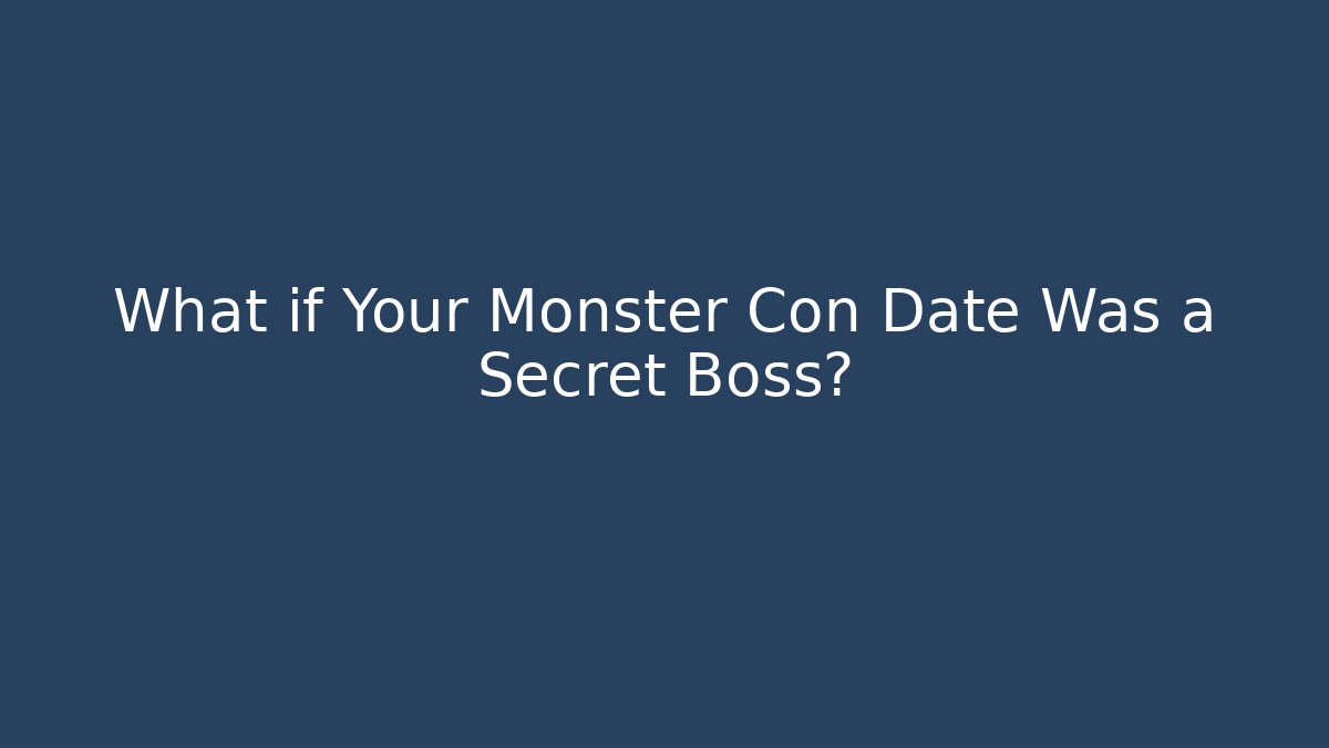 What if Your Monster Con Date Was a Secret Boss?