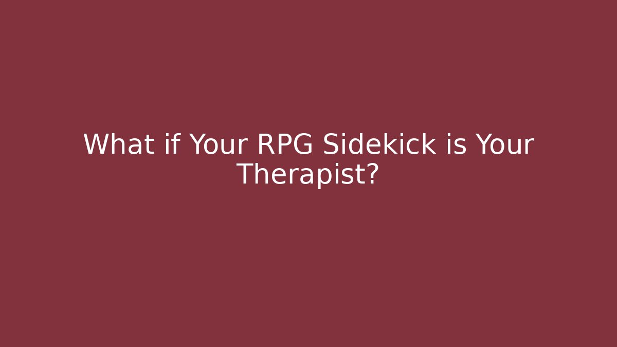 What if Your RPG Sidekick is Your Therapist?