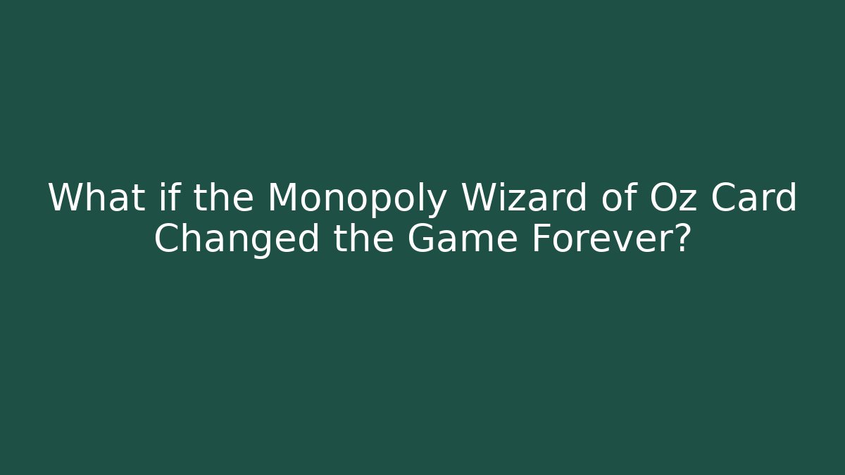 What if the Monopoly Wizard of Oz Card Changed the Game Forever?