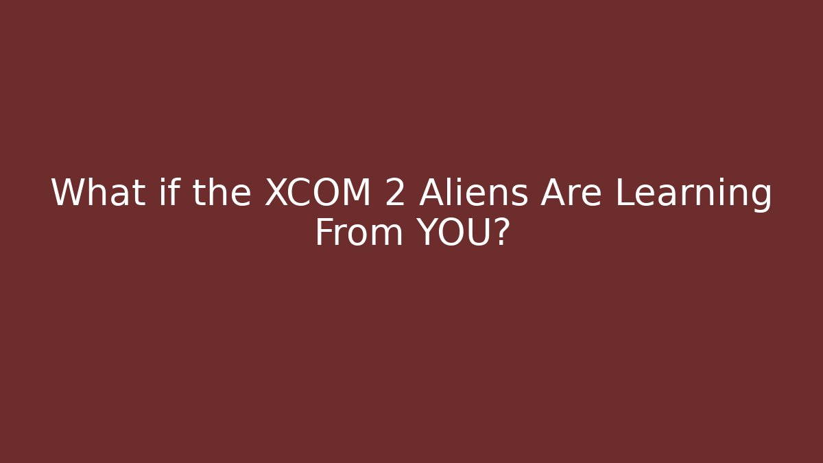 What if the XCOM 2 Aliens Are Learning From YOU? - Sports History Weekly
