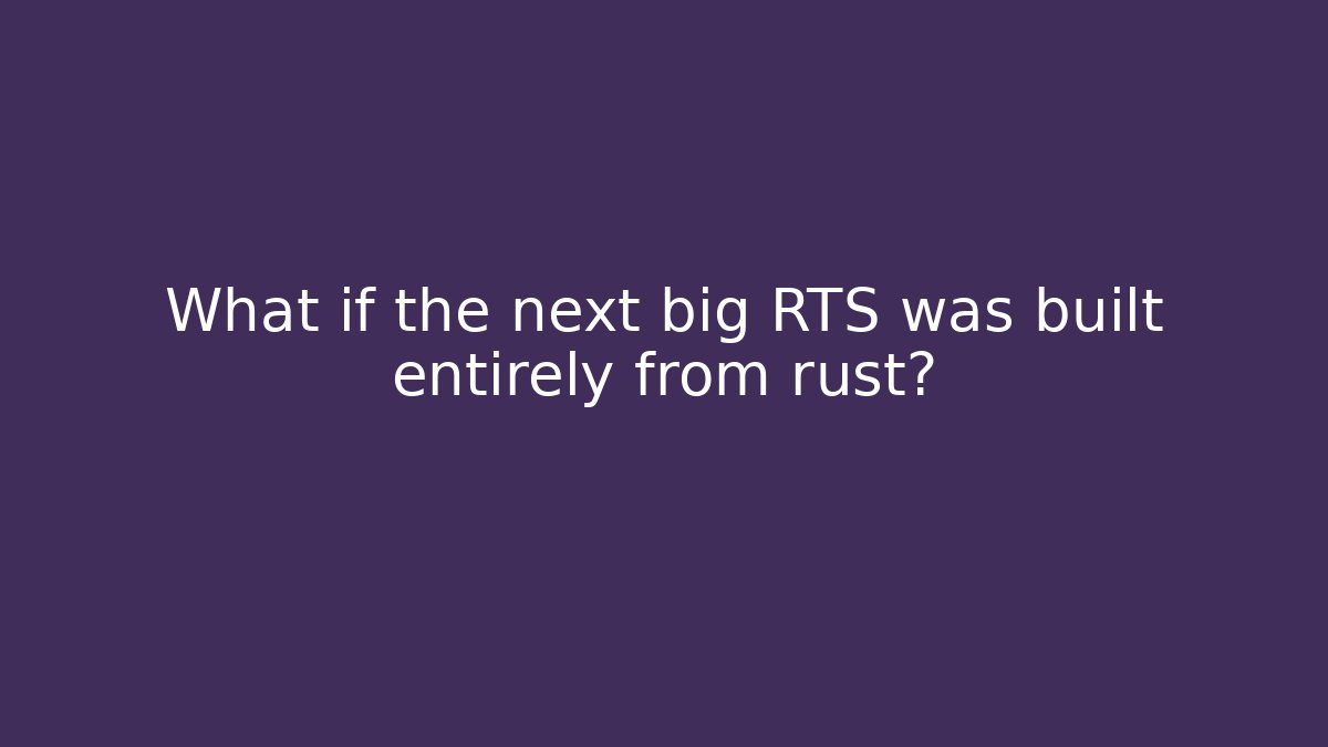 What if the next big RTS was built entirely from rust?