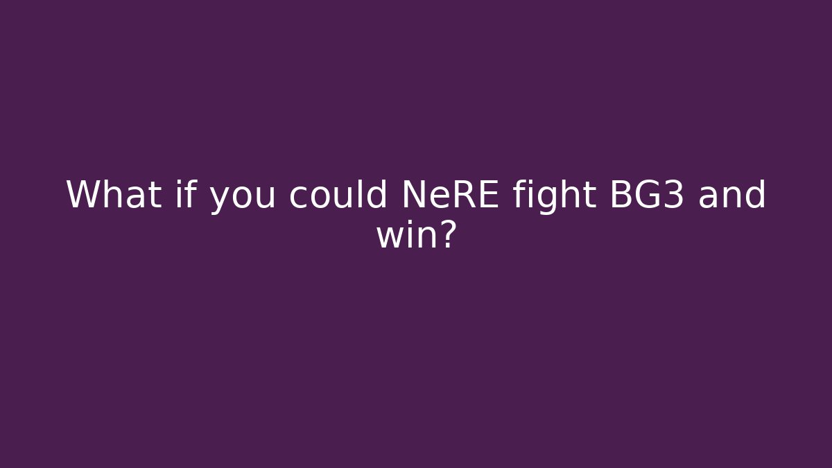 What if you could NeRE fight BG3 and win?