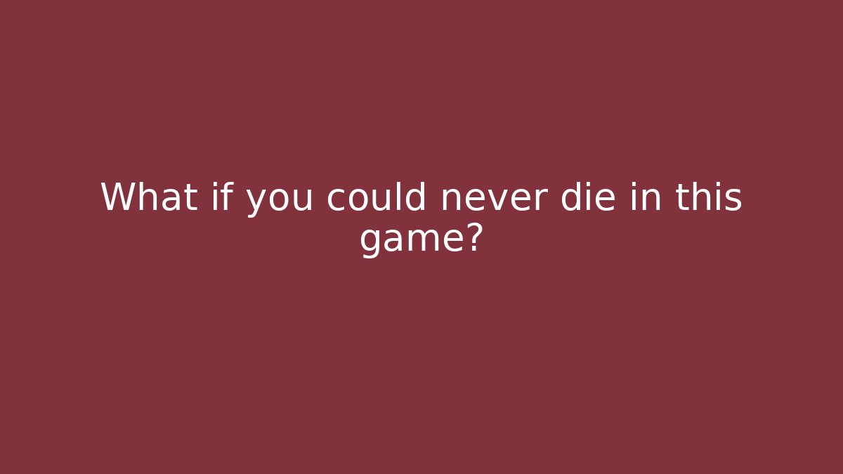 What if you could never die in this game?