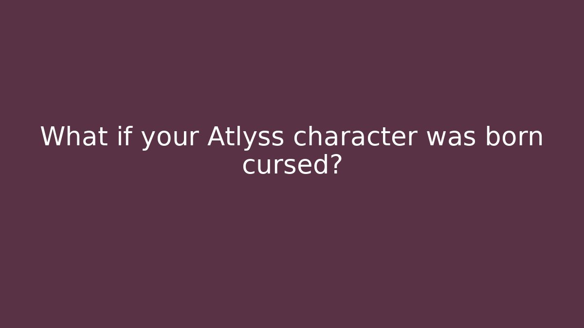 What if your Atlyss character was born cursed?