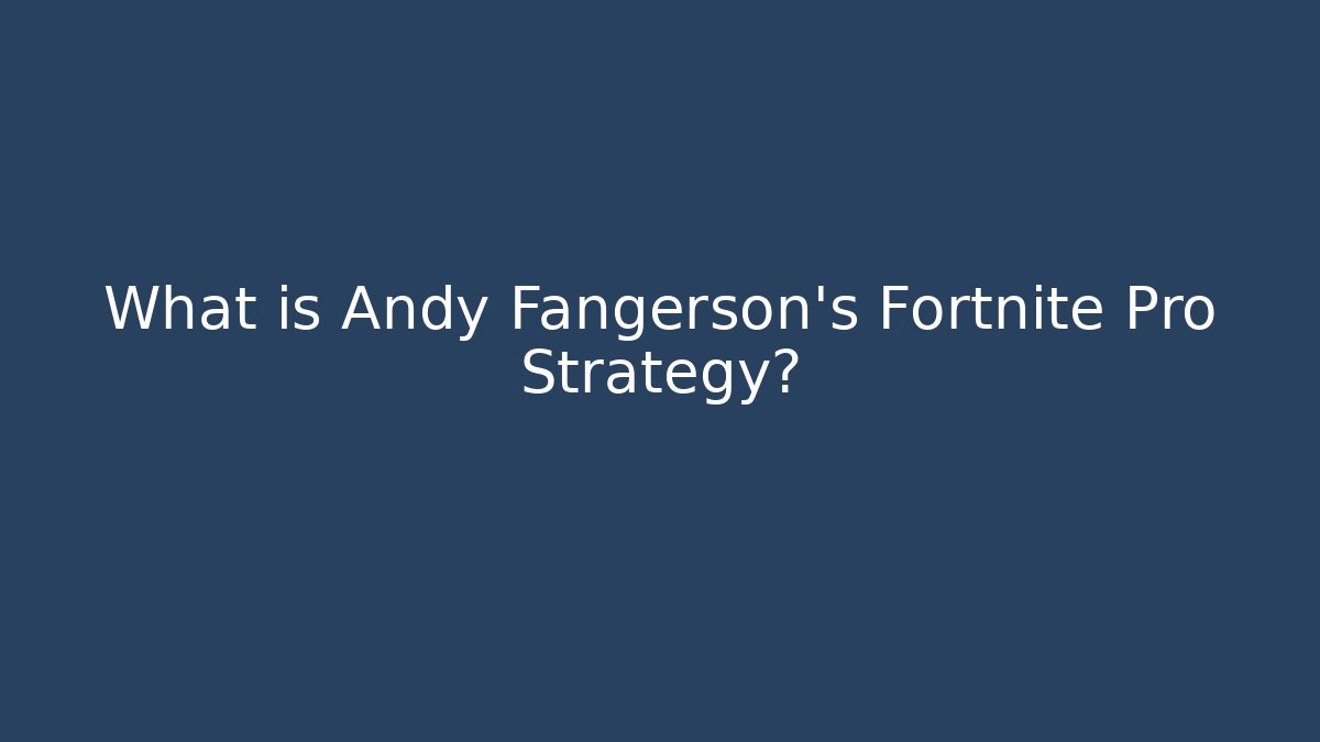 What is Andy Fangerson's Fortnite Pro Strategy?