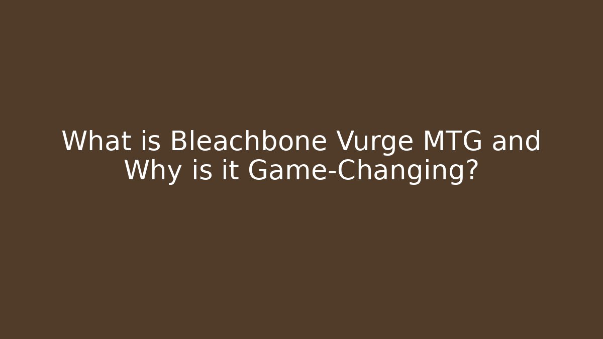 What is Bleachbone Vurge MTG and Why is it Game-Changing?