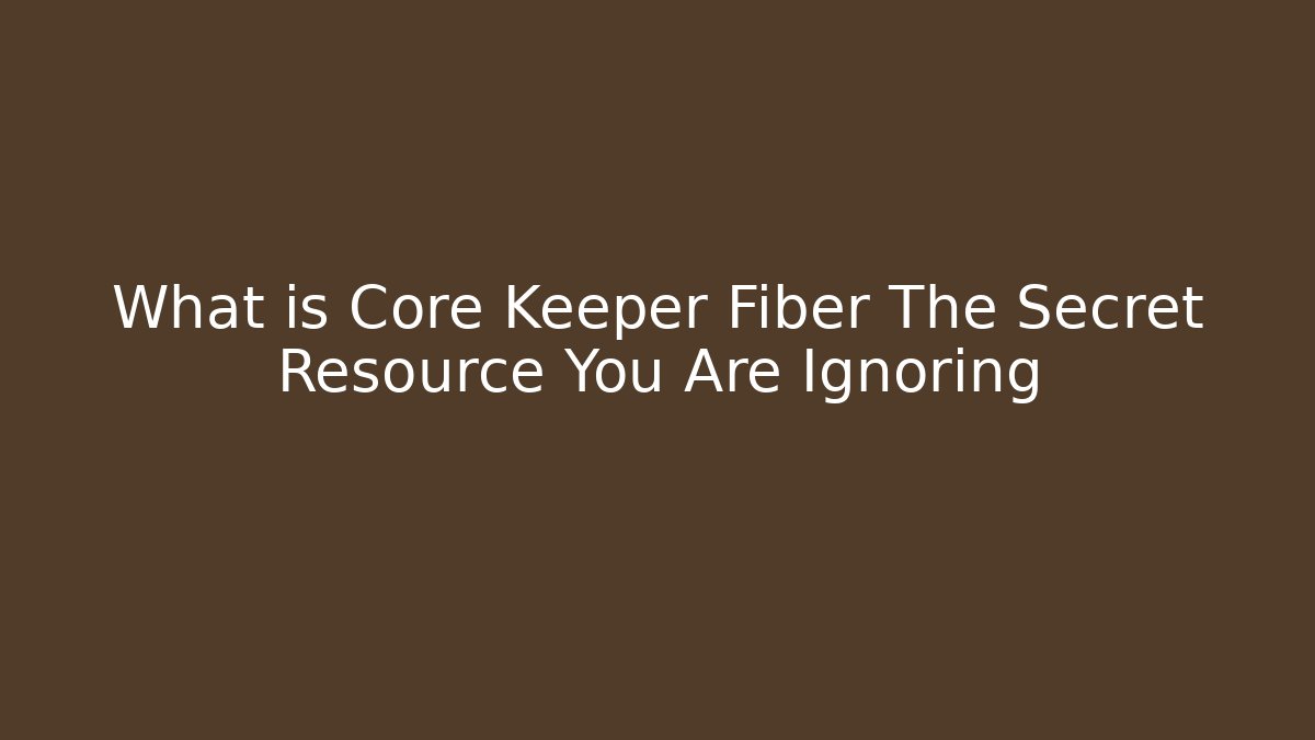What is Core Keeper Fiber The Secret Resource You Are Ignoring