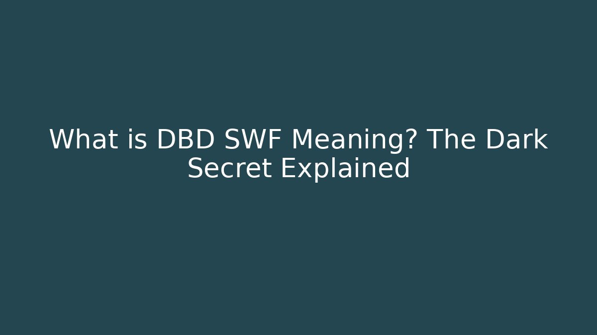 What is DBD SWF Meaning? The Dark Secret Explained