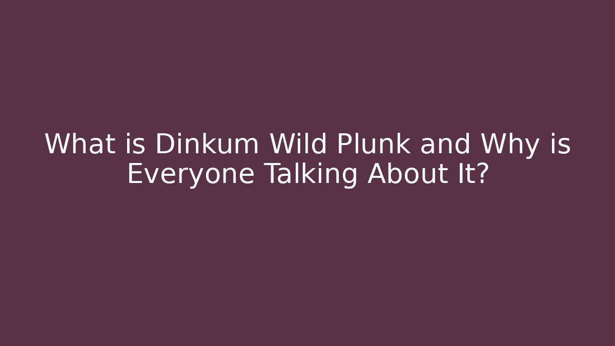What is Dinkum Wild Plunk and Why is Everyone Talking About It?