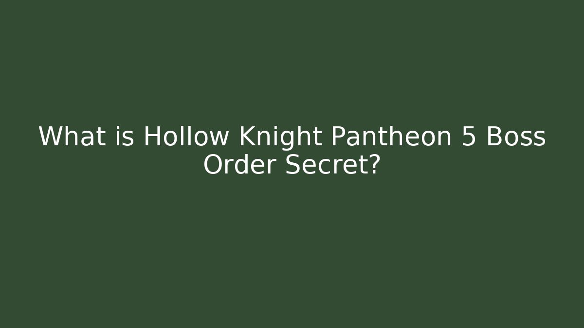 What is Hollow Knight Pantheon 5 Boss Order Secret?