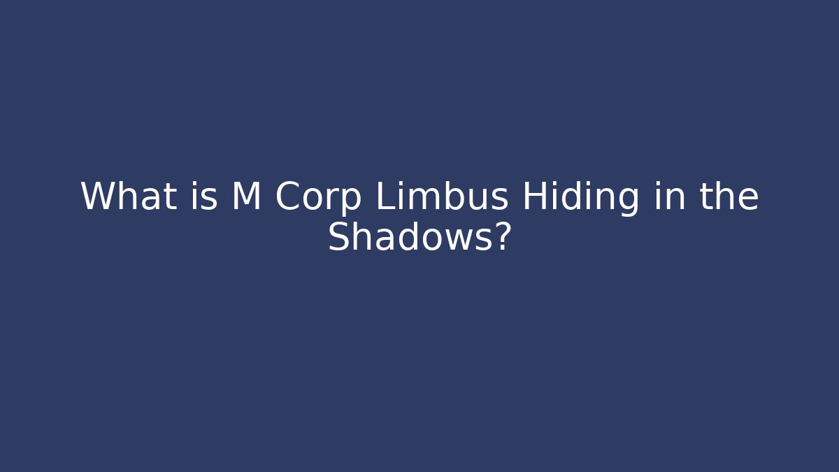 What is M Corp Limbus Hiding in the Shadows?