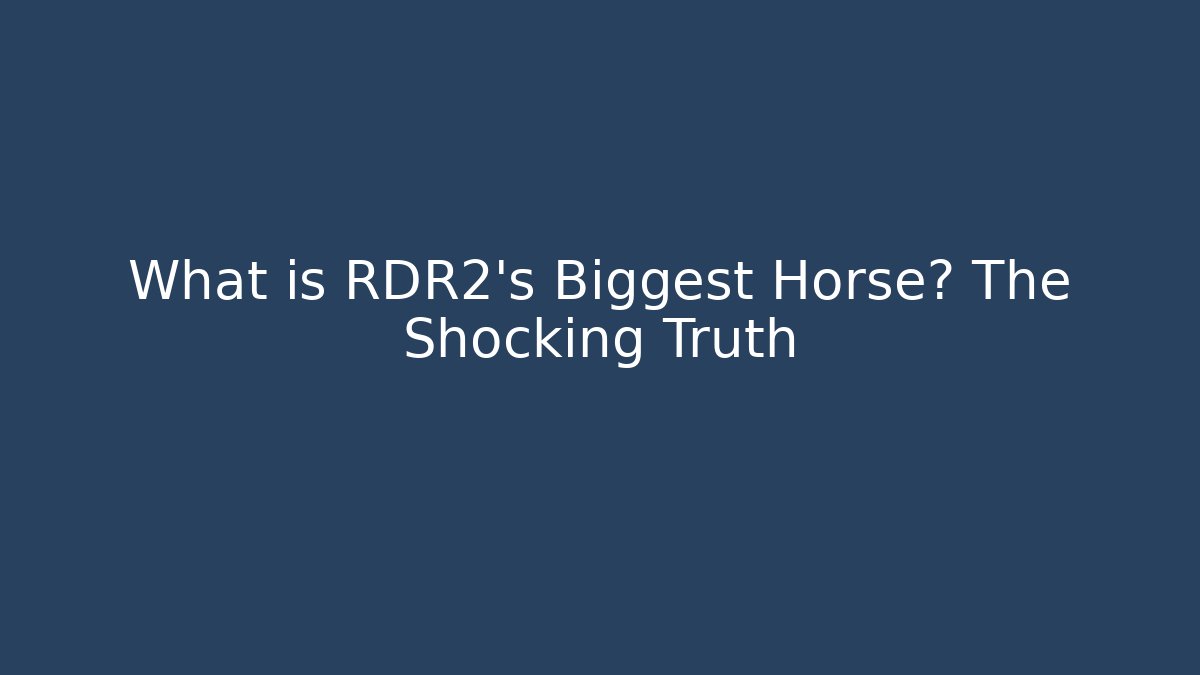What is RDR2's Biggest Horse? The Shocking Truth