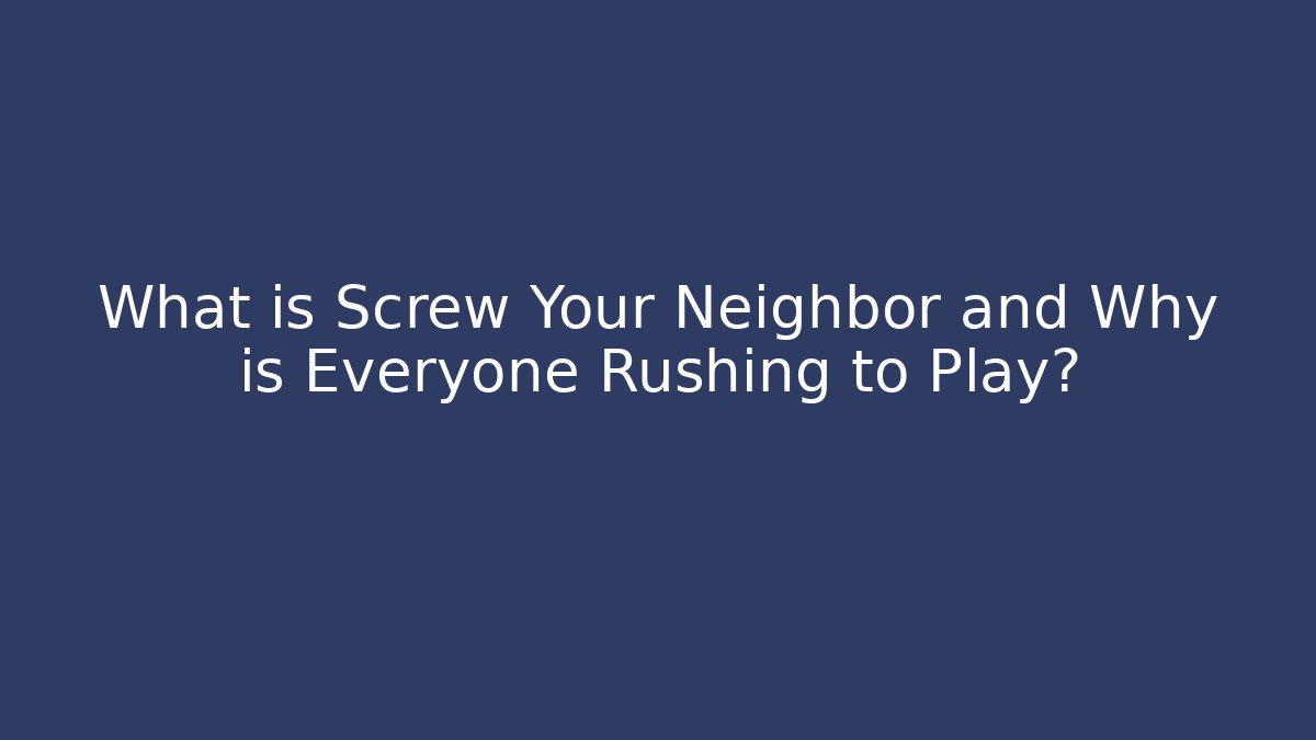 What is Screw Your Neighbor and Why is Everyone Rushing to Play?