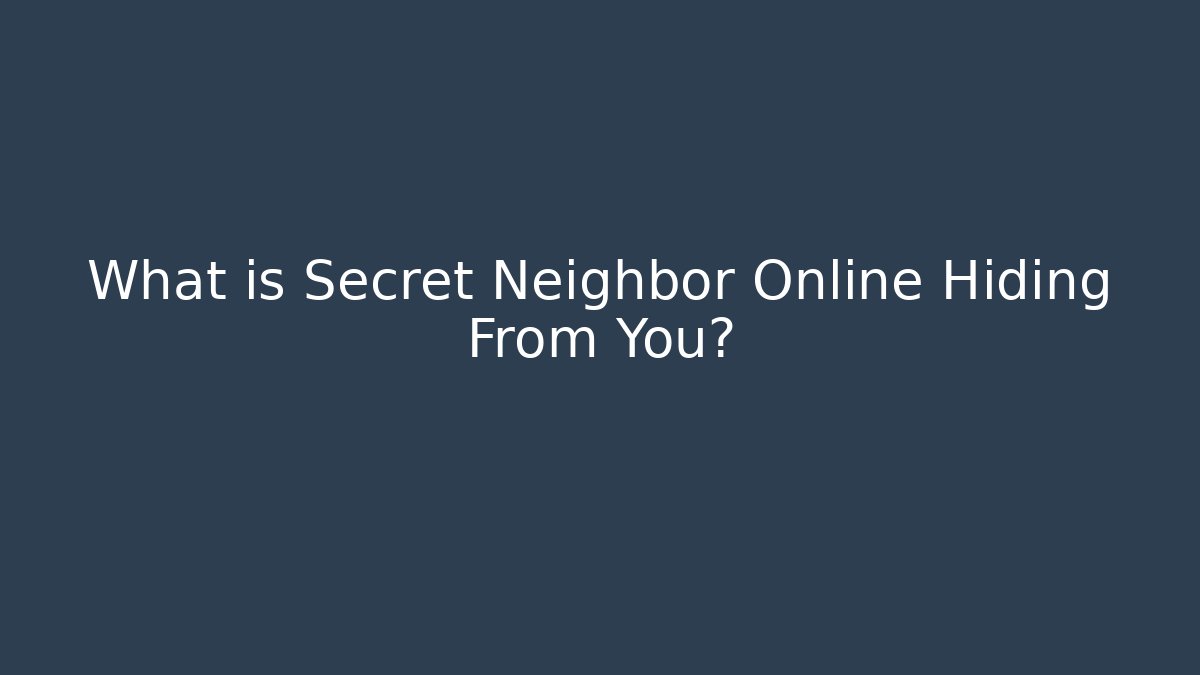What is Secret Neighbor Online Hiding From You?