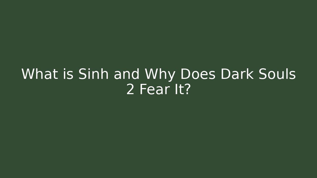 What is Sinh and Why Does Dark Souls 2 Fear It?