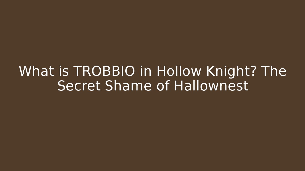 What is TROBBIO in Hollow Knight? The Secret Shame of Hallownest