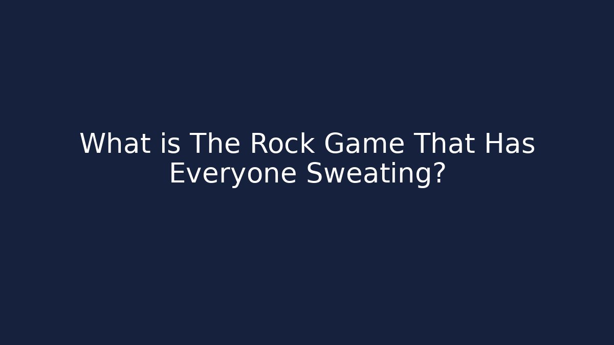 What is The Rock Game That Has Everyone Sweating? - Sports History Weekly