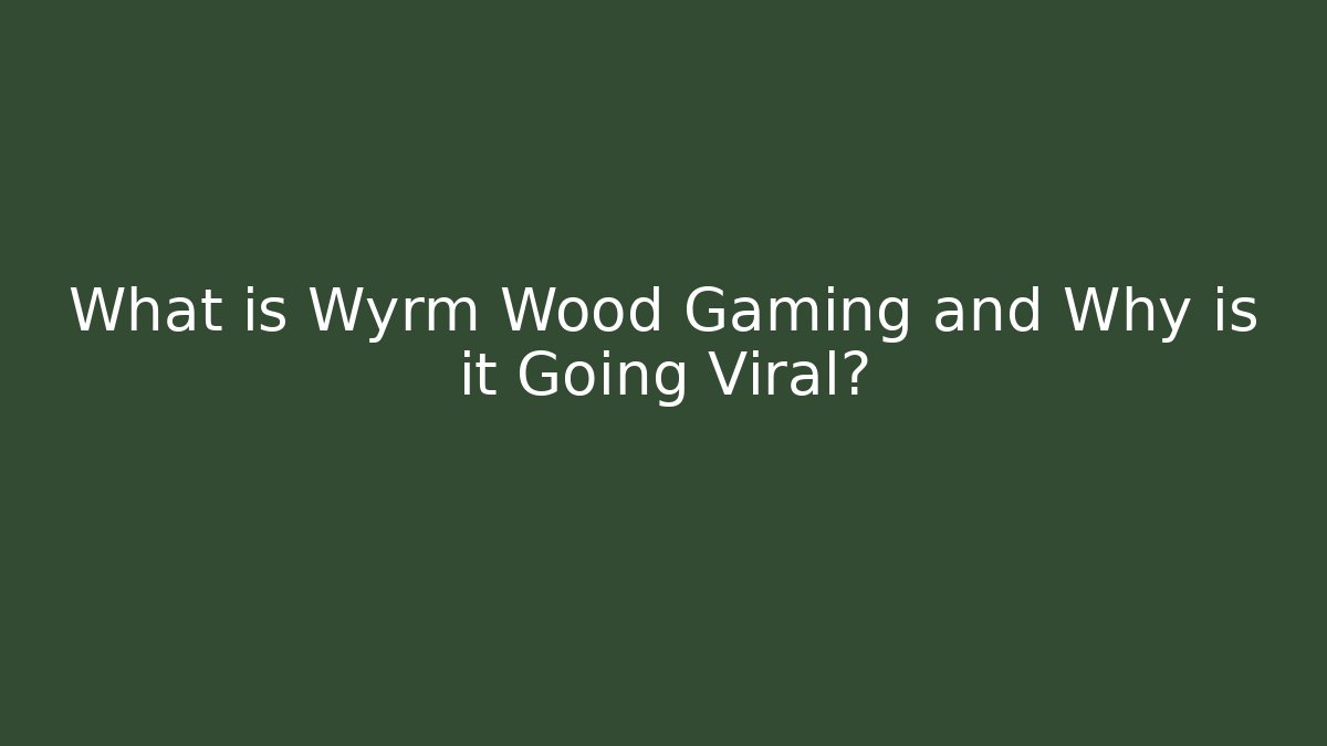 What is Wyrm Wood Gaming and Why is it Going Viral?