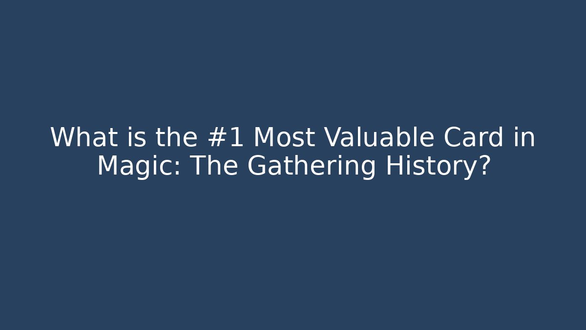 What is the #1 Most Valuable Card in Magic: The Gathering History?