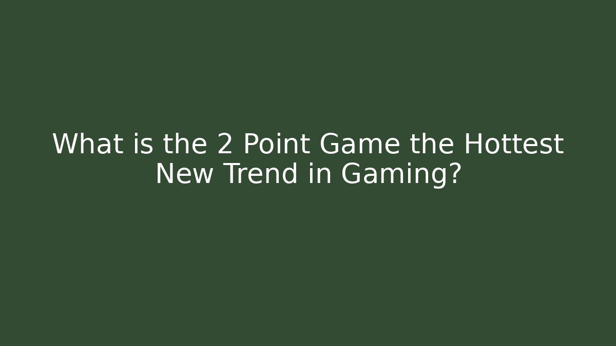 What is the 2 Point Game the Hottest New Trend in Gaming?