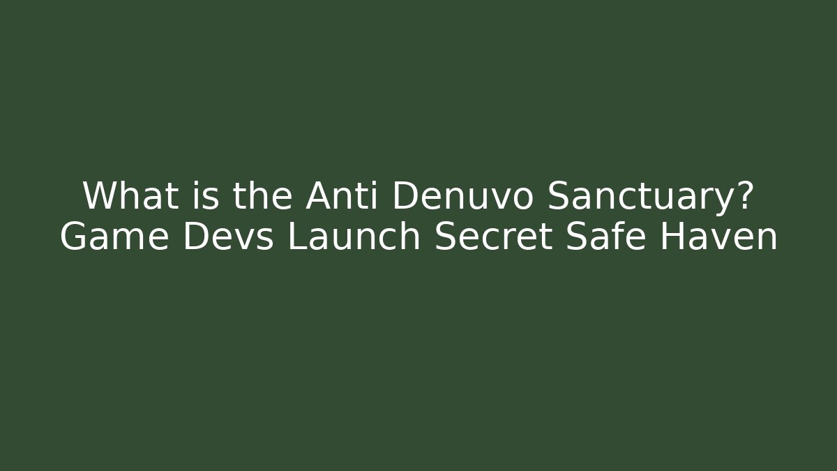 What is the Anti Denuvo Sanctuary? Game Devs Launch Secret Safe Haven