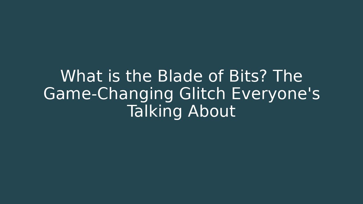 What is the Blade of Bits? The Game-Changing Glitch Everyone’s Talking About