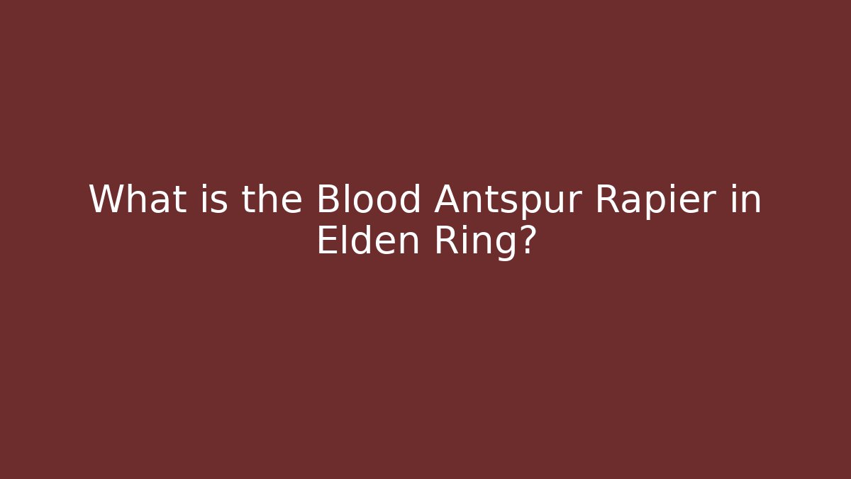 What is the Blood Antspur Rapier in Elden Ring?