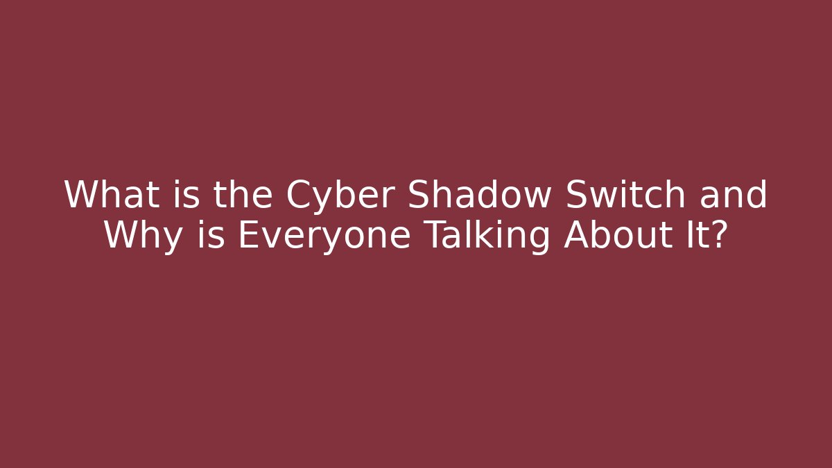What is the Cyber Shadow Switch and Why is Everyone Talking About It?