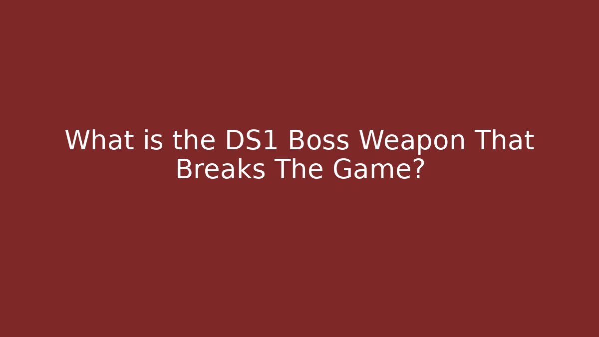 What is the DS1 Boss Weapon That Breaks The Game?