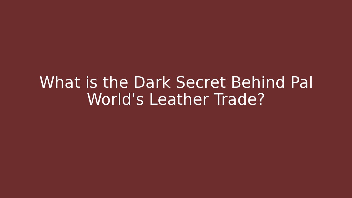 What is the Dark Secret Behind Pal World's Leather Trade?