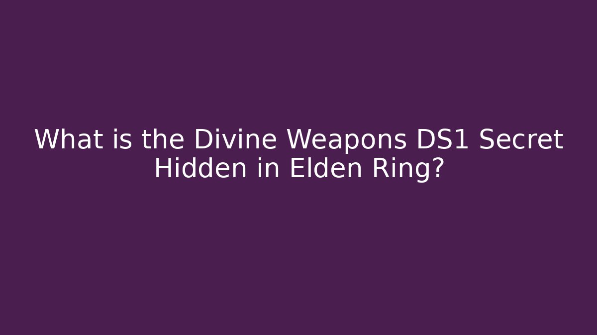 What is the Divine Weapons DS1 Secret Hidden in Elden Ring?