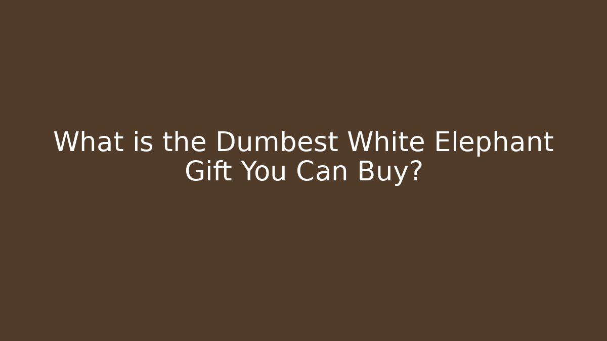 What is the Dumbest White Elephant Gift You Can Buy?