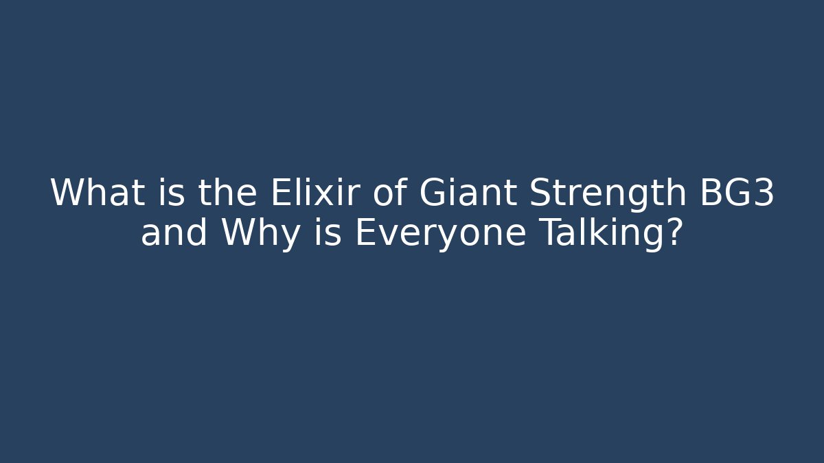 What is the Elixir of Giant Strength BG3 and Why is Everyone Talking?