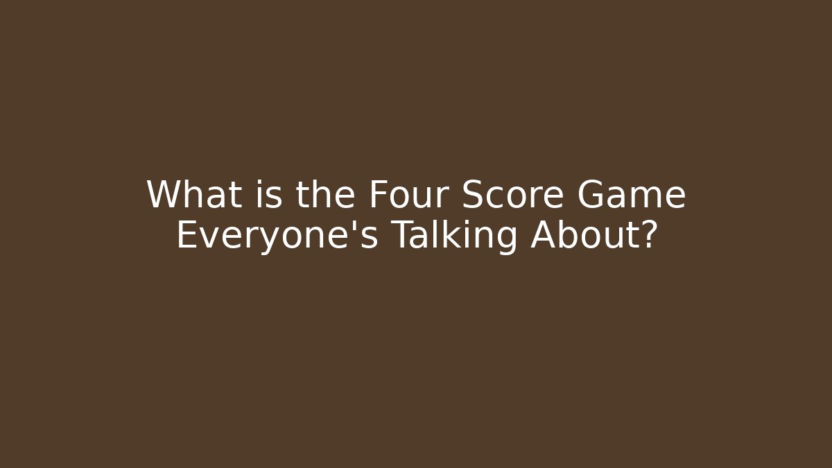 What is the Four Score Game Everyone's Talking About?