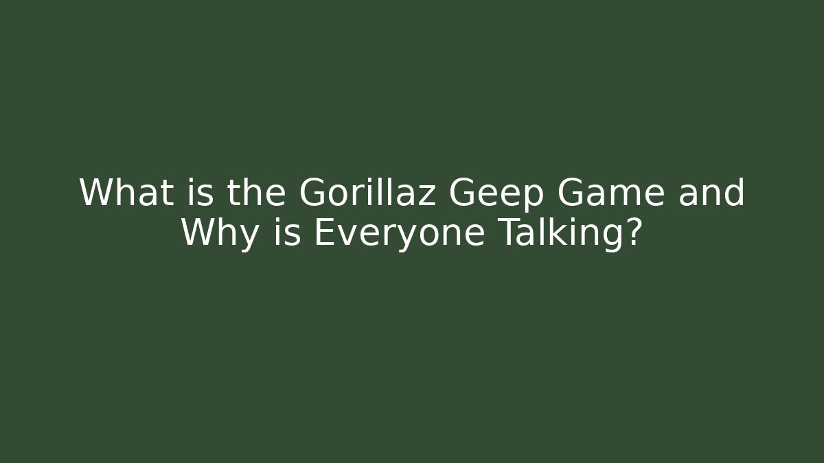 What is the Gorillaz Geep Game and Why is Everyone Talking?