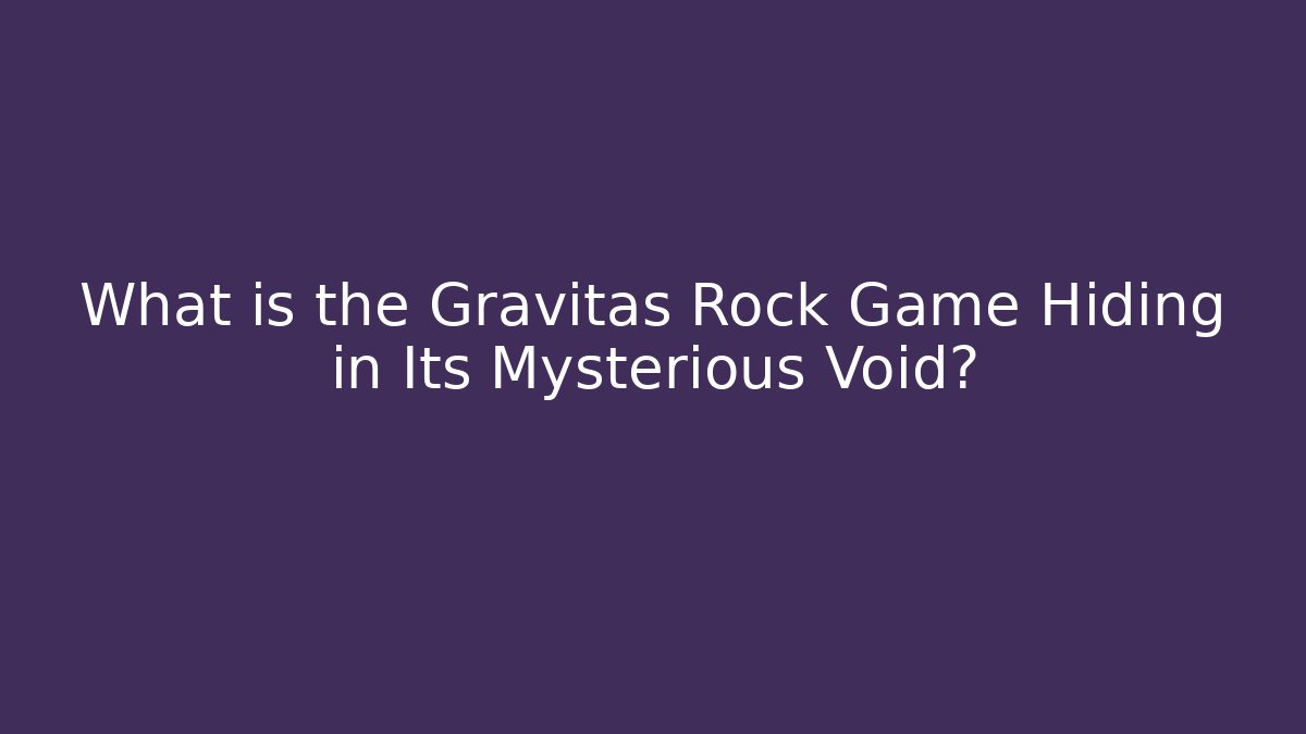 What is the Gravitas Rock Game Hiding in Its Mysterious Void?
