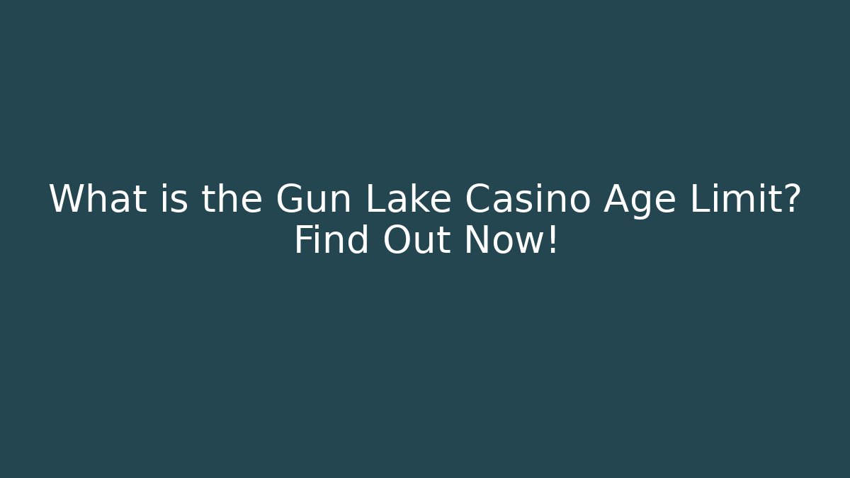 What is the Gun Lake Casino Age Limit? Find Out Now!
