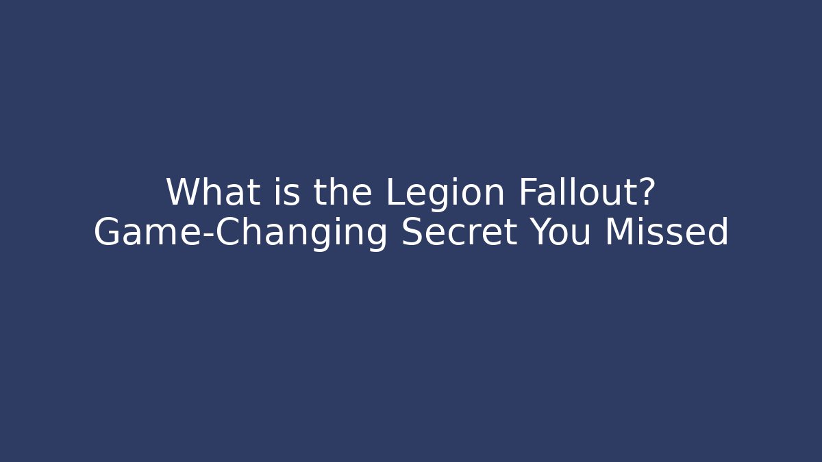What is the Legion Fallout? Game-Changing Secret You Missed