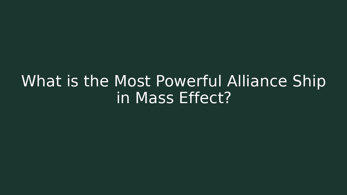 What is the Most Powerful Alliance Ship in Mass Effect?
