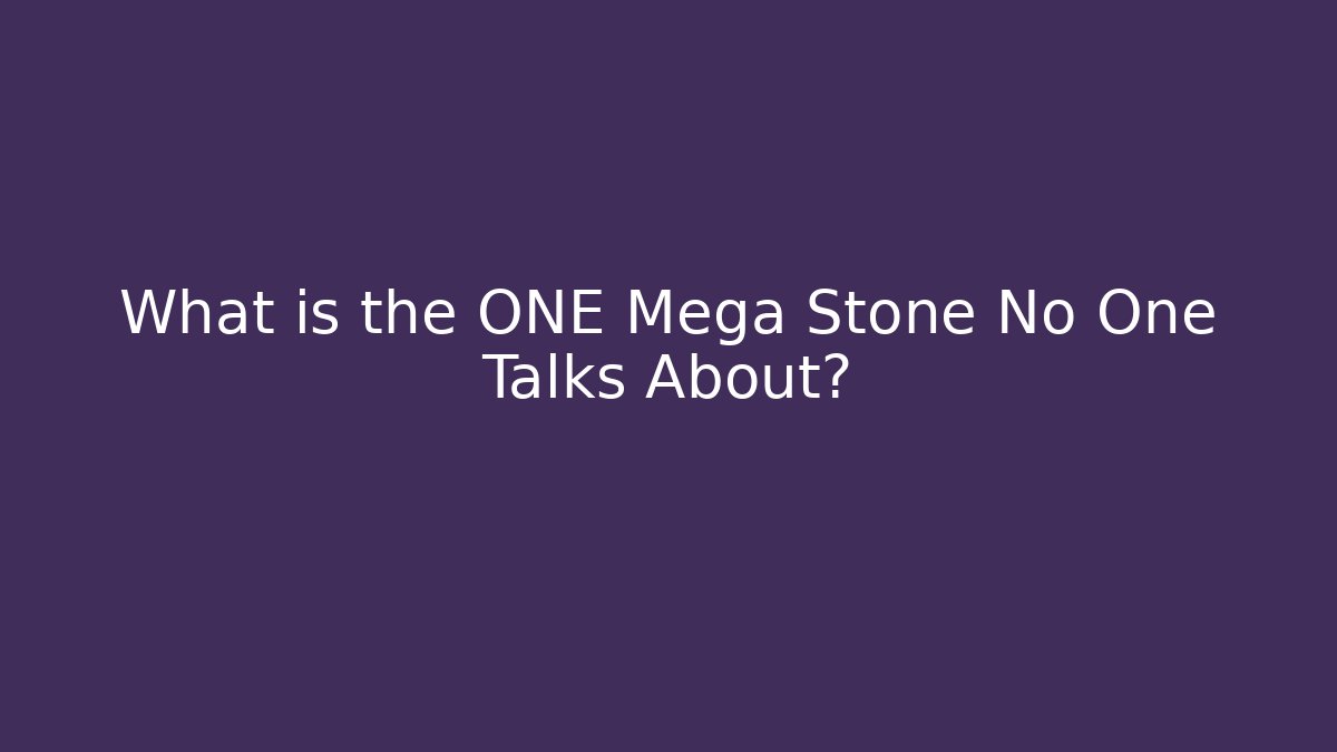 What is the ONE Mega Stone No One Talks About?