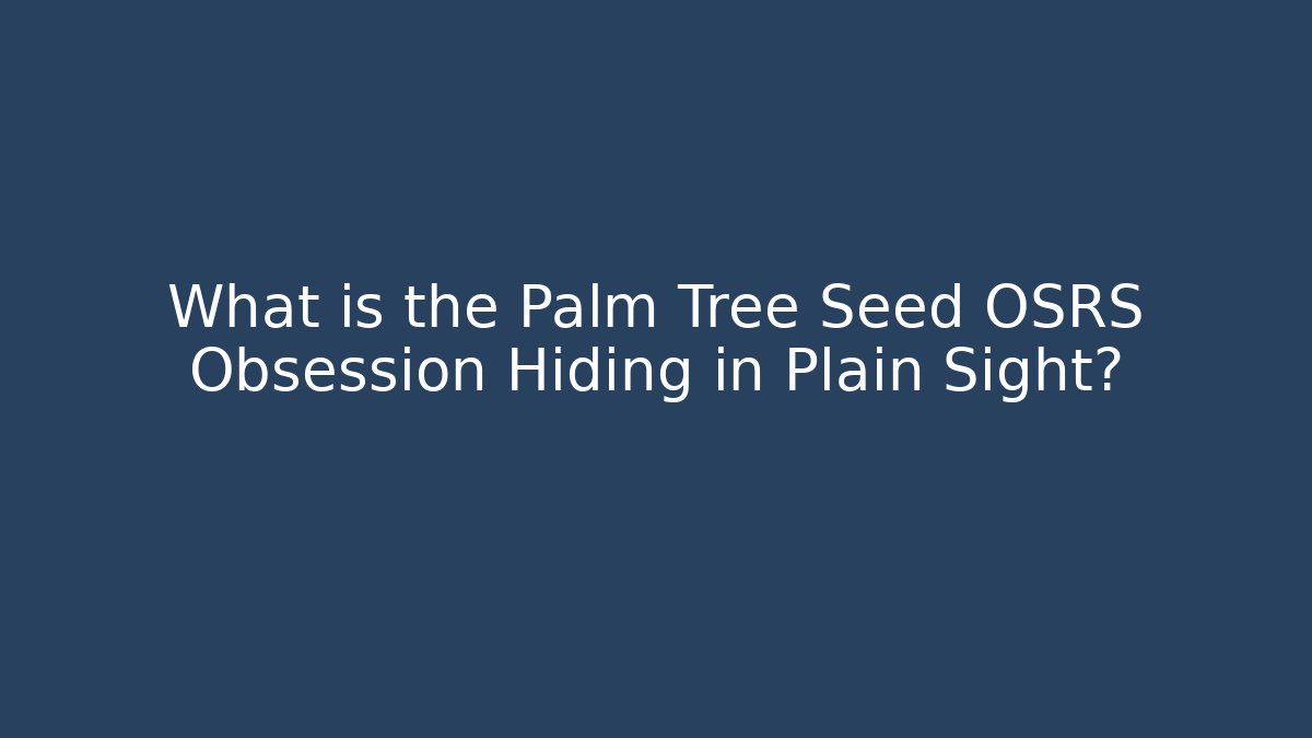 What is the Palm Tree Seed OSRS Obsession Hiding in Plain Sight?