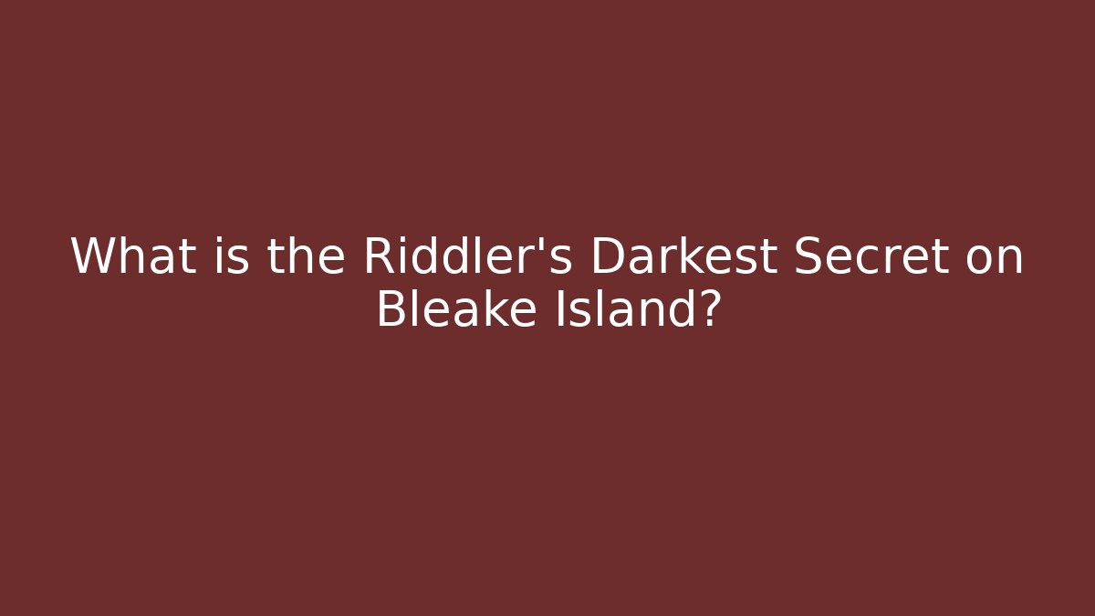 What is the Riddler's Darkest Secret on Bleake Island?